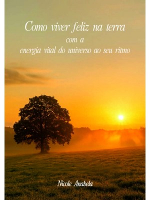 Como viver feliz na terra com a energia vital do universo ao seu ritmo