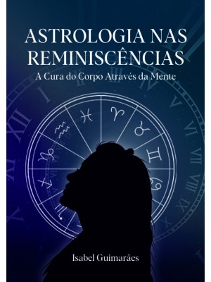 ASTROLOGIA NAS REMINISCÊNCIAS: A Cura do Corpo através da Mente 