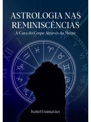 ASTROLOGIA NAS REMINISCÊNCIAS: A Cura do Corpo através da Mente 