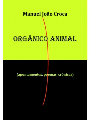 ORGÂNICO ANIMAL (apontamentos, poemas, crónicas)